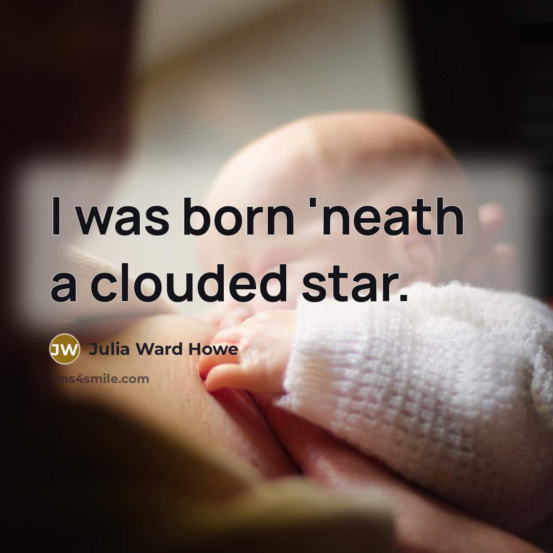 “I was born 'neath a clouded star.” quote by Julia Ward Howe