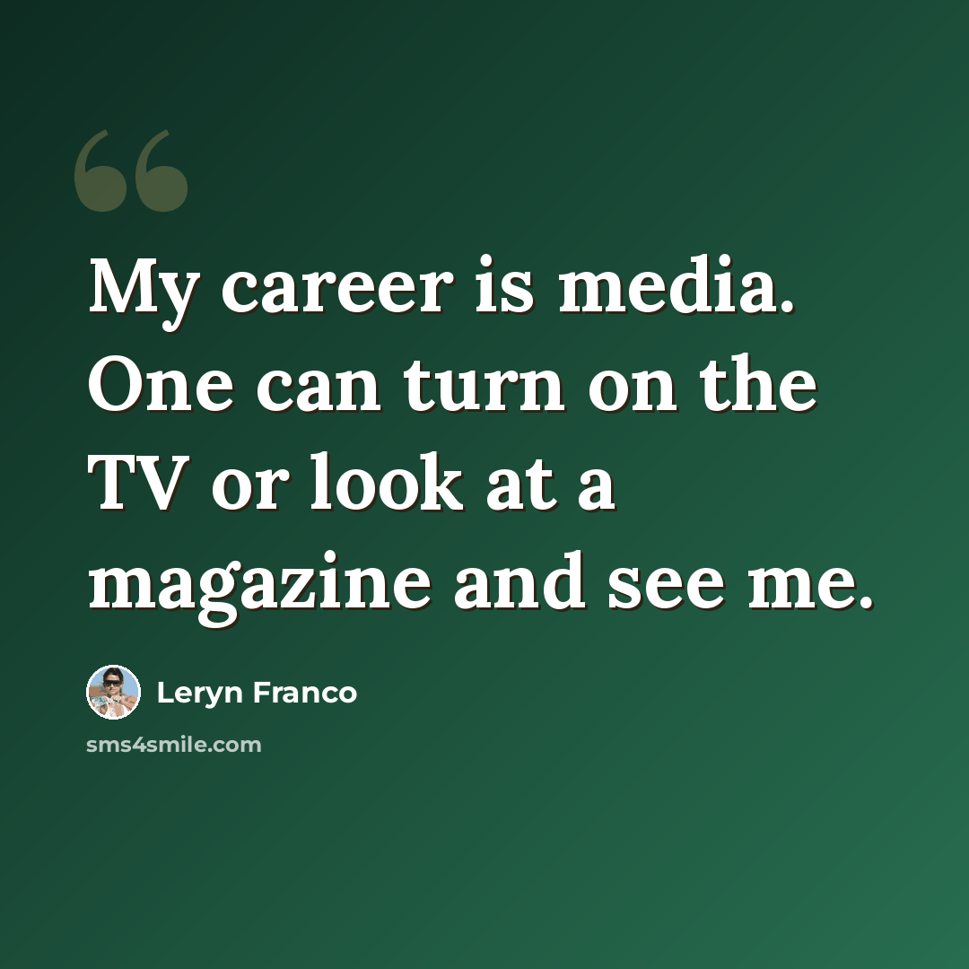 “My career is media. One can turn on the TV or look at a magazine and see me.” quote by Leryn Franco