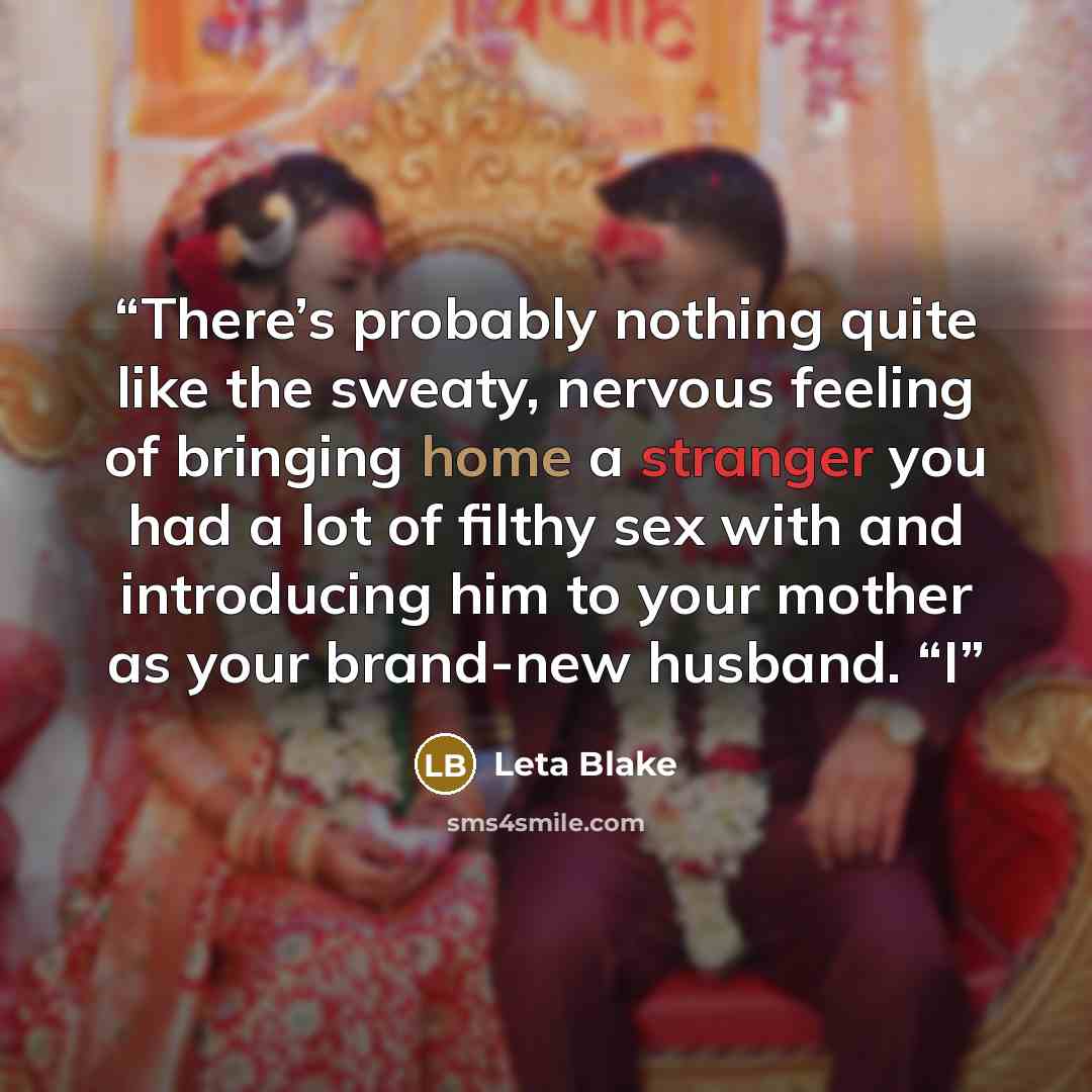 “There’s probably nothing quite like the sweaty, nervous feeling of bringing home a stranger you had a lot of filthy sex with and introducing him to your mother as your brand-new husband. “I” quote by Leta Blake