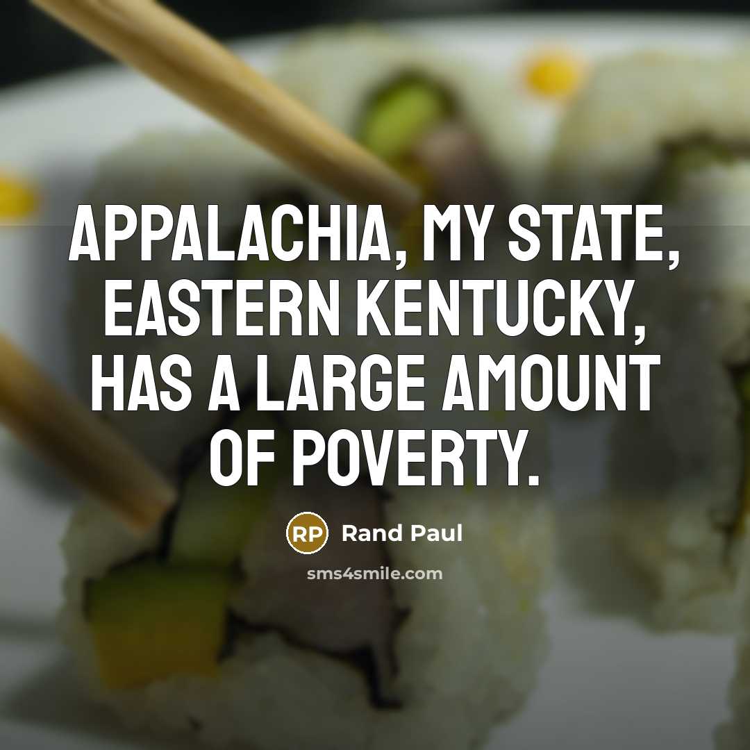 “Appalachia, my state, eastern Kentucky, has a large amount of poverty.” quote by Rand Paul