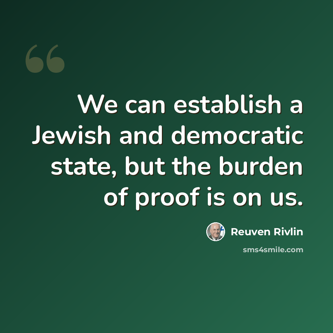 “We can establish a Jewish and democratic state, but the burden of proof is on us.” quote by Reuven Rivlin