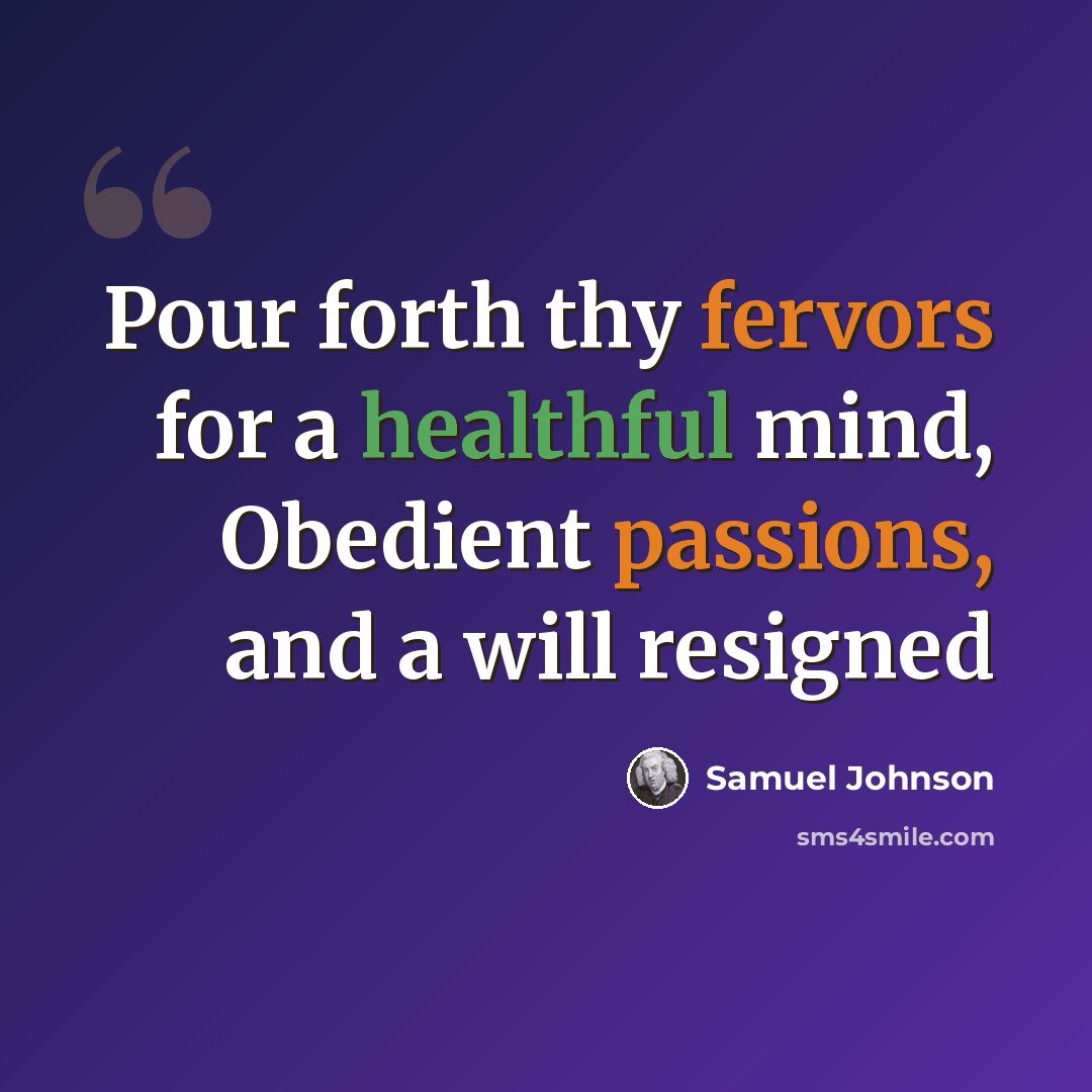 “Pour forth thy fervors for a healthful mind, Obedient passions, and a will resigned” quote by Samuel Johnson