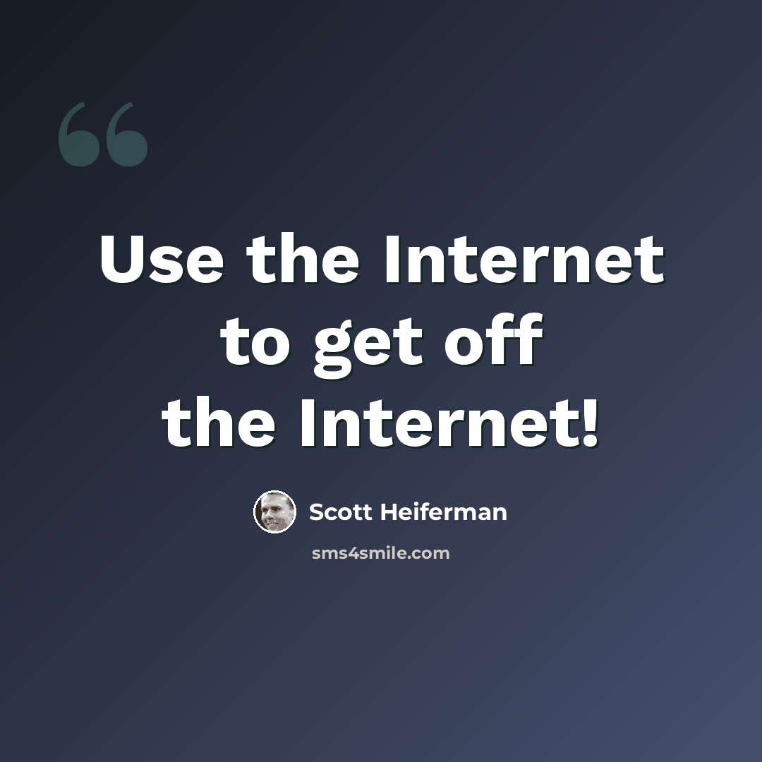 “Use the Internet to get off the Internet!” quote by Scott Heiferman
