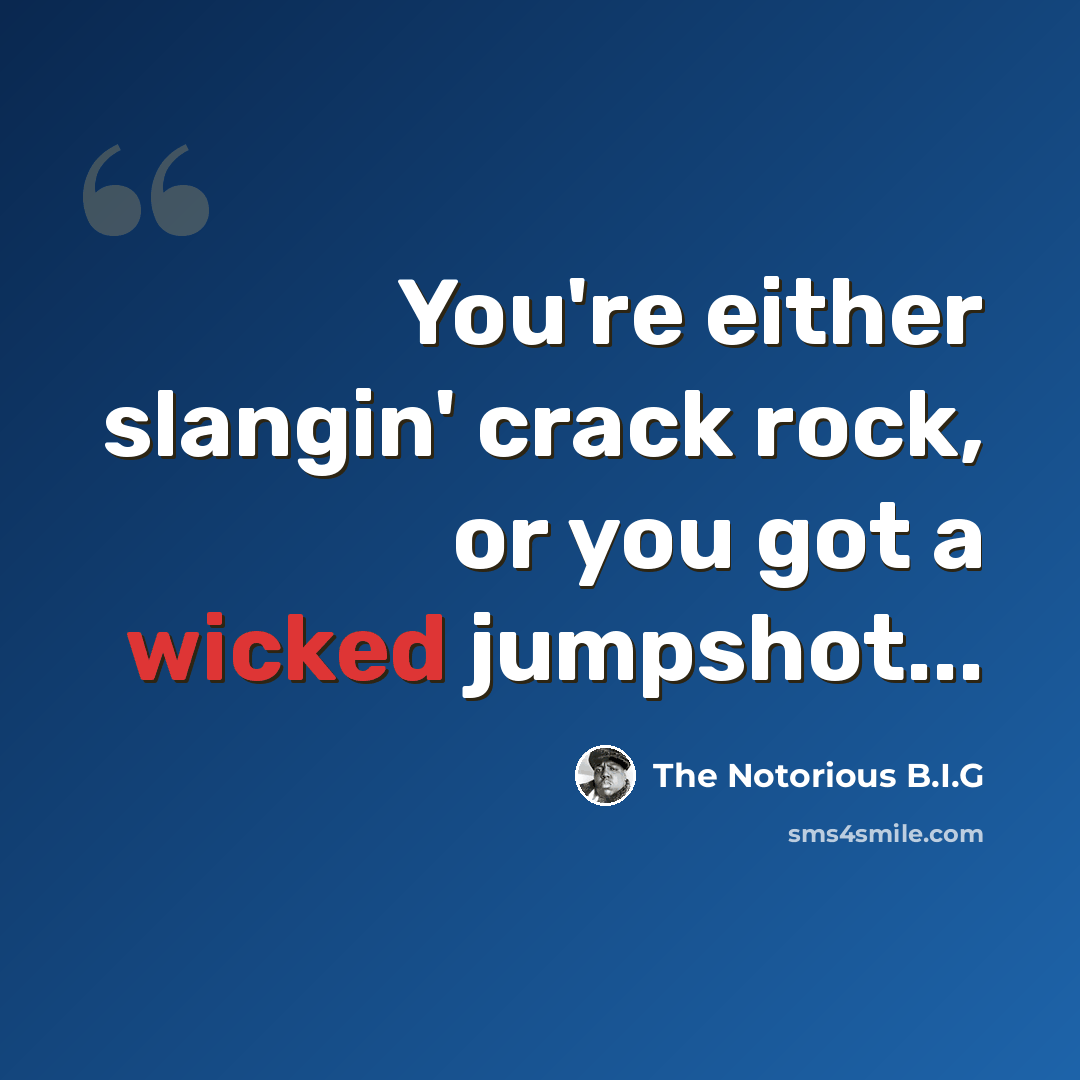 “You're either slangin' crack rock, or you got a wicked jumpshot...” quote by The Notorious B.I.G