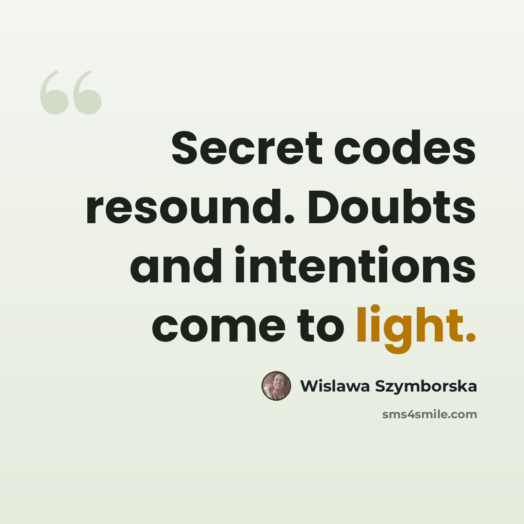 “Secret codes resound. Doubts and intentions come to light.” quote by Wislawa Szymborska
