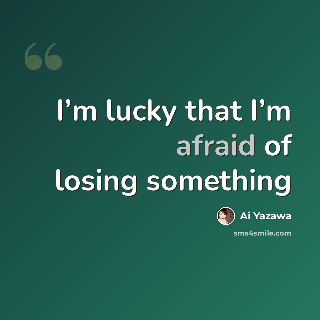 “I’m lucky that I’m afraid of losing something” quote by Ai Yazawa