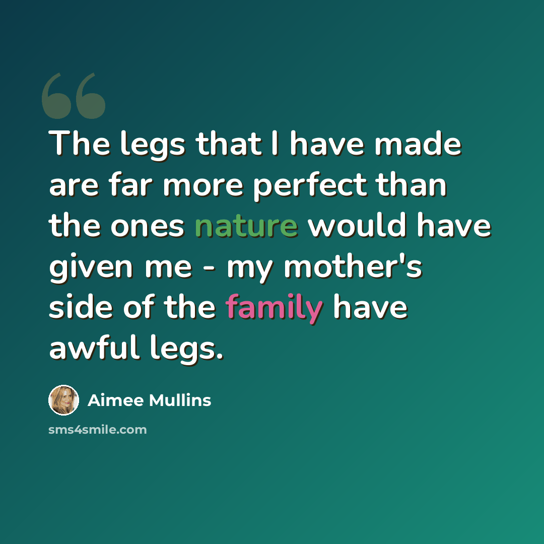 “The legs that I have made are far more perfect than the ones nature would have given me - my mother's side of the family have awful legs.” quote by Aimee Mullins
