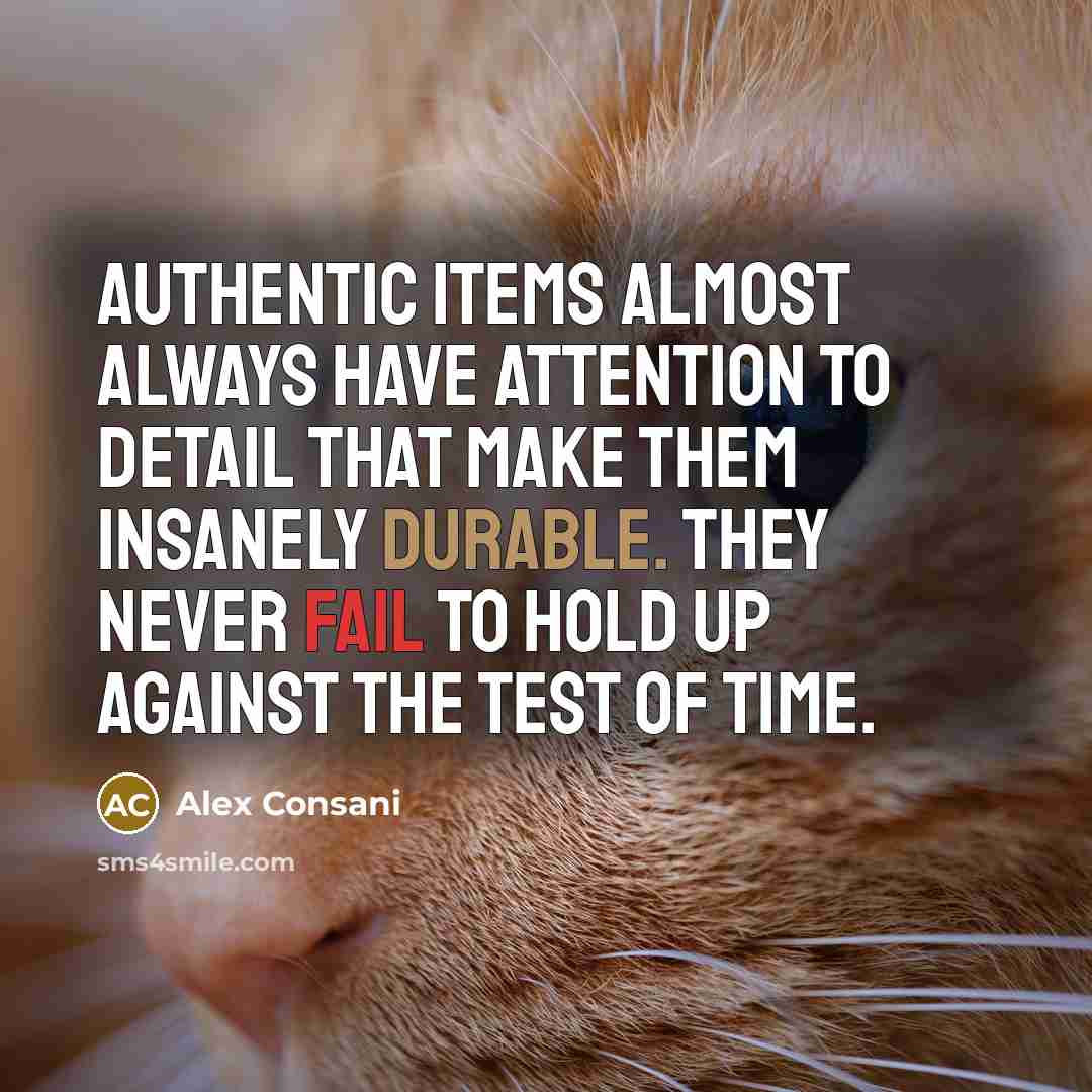 “Authentic items almost always have attention to detail that make them insanely durable. They never fail to hold up against the test of time.” quote by Alex Consani
