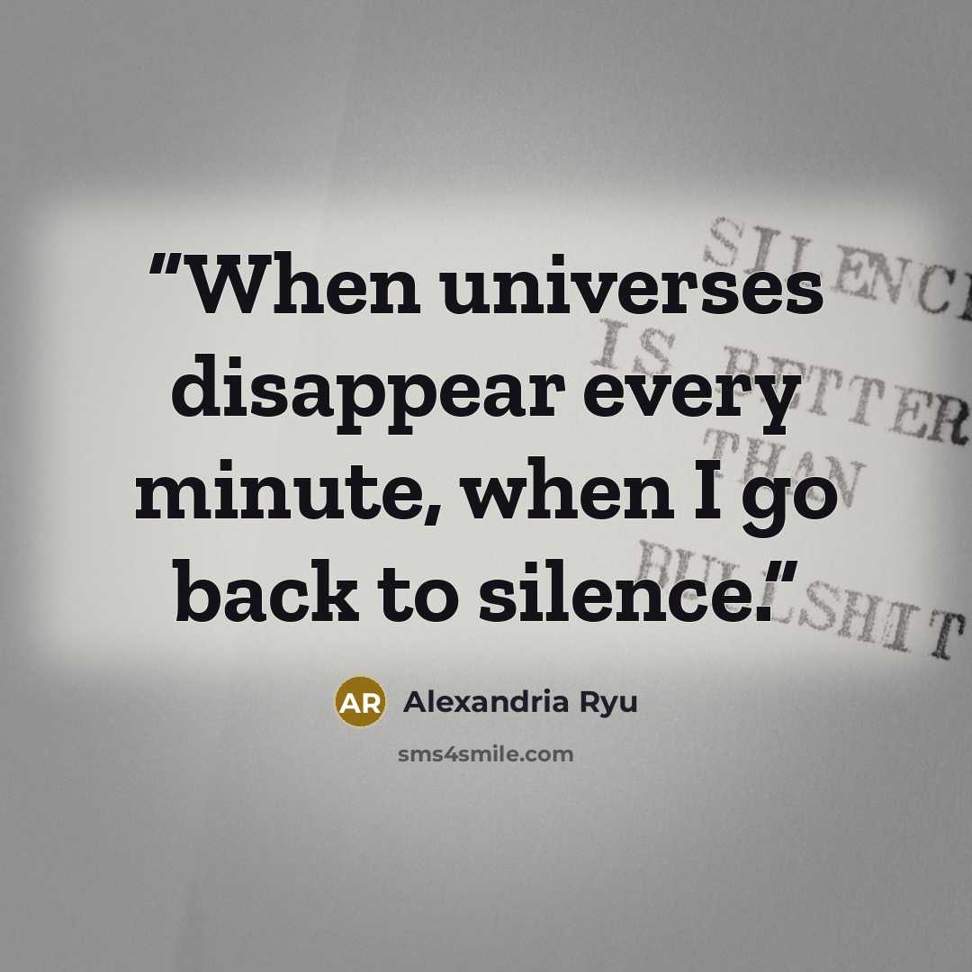 “When universes disappear every minute, when I go back to silence.” quote by Alexandria Ryu
