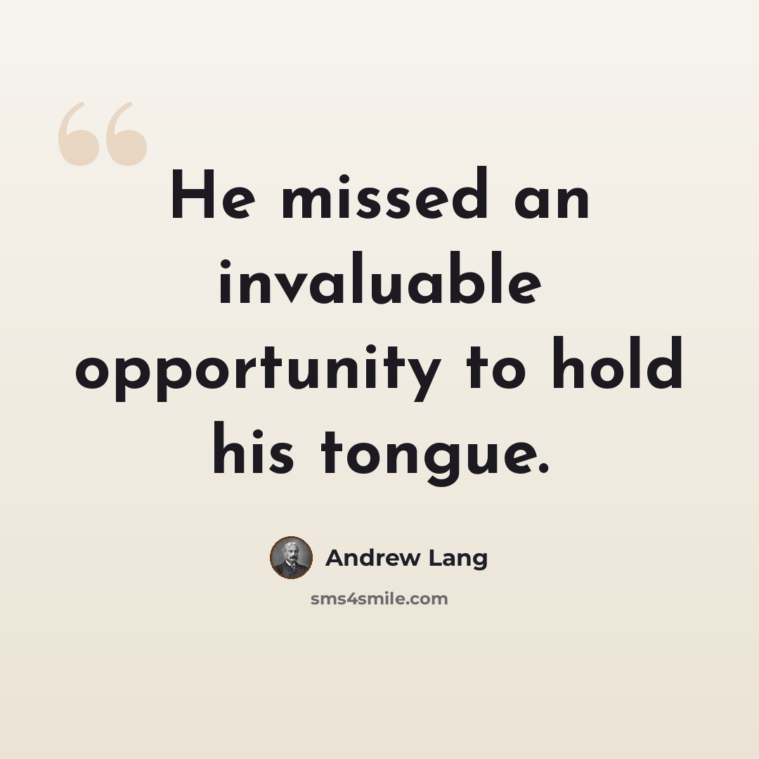 “He missed an invaluable opportunity to hold his tongue.” quote by Andrew Lang