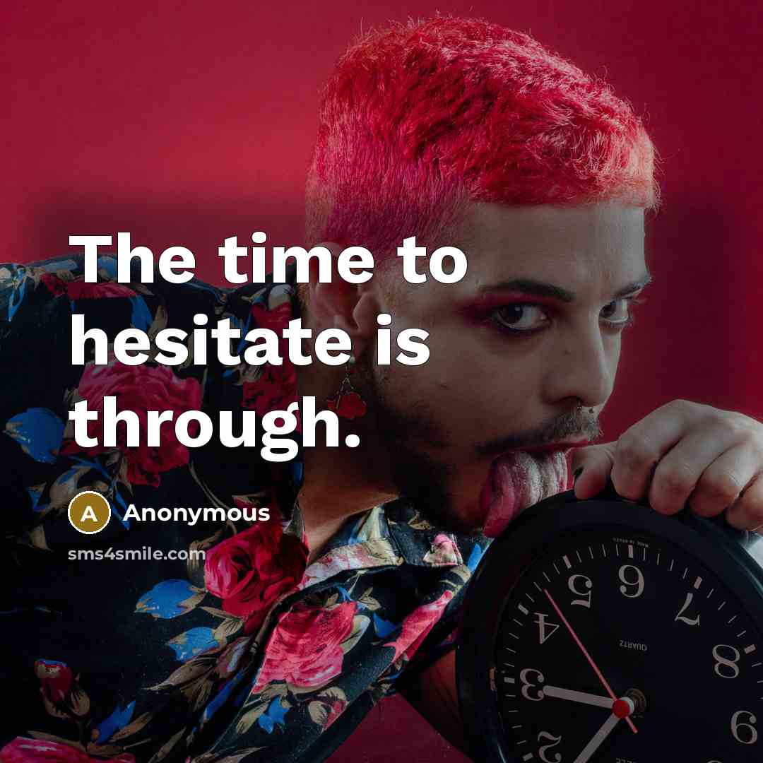 “The time to hesitate is through.” quote by Anonymous