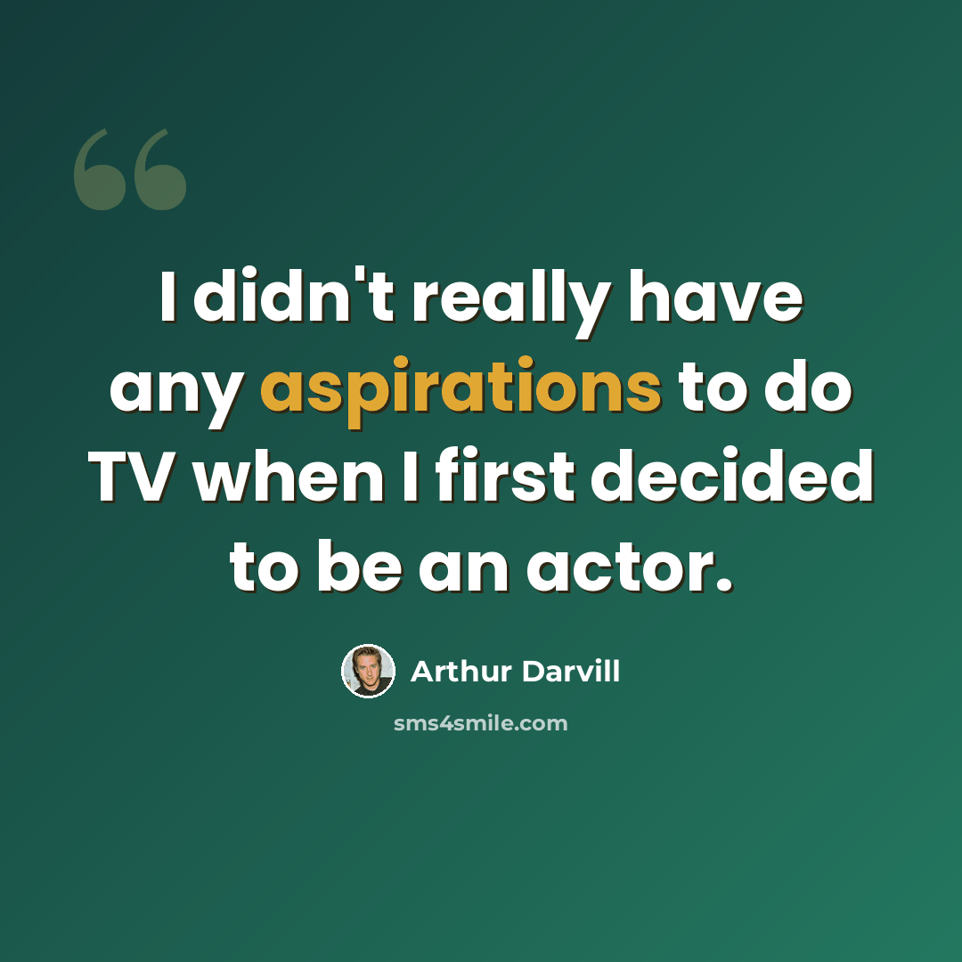“I didn't really have any aspirations to do TV when I first decided to be an actor.” quote by Arthur Darvill