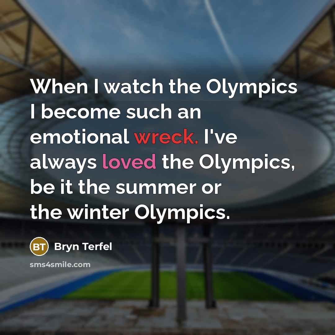 “When I watch the Olympics I become such an emotional wreck. I've always loved the Olympics, be it the summer or the winter Olympics.” quote by Bryn Terfel