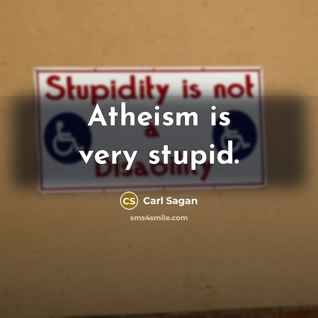 “Atheism is very stupid.” quote by Carl Sagan