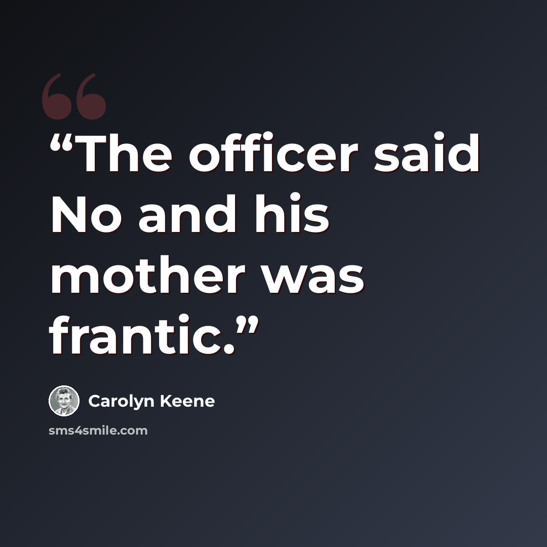 “The officer said No and his mother was frantic.” quote by Carolyn Keene