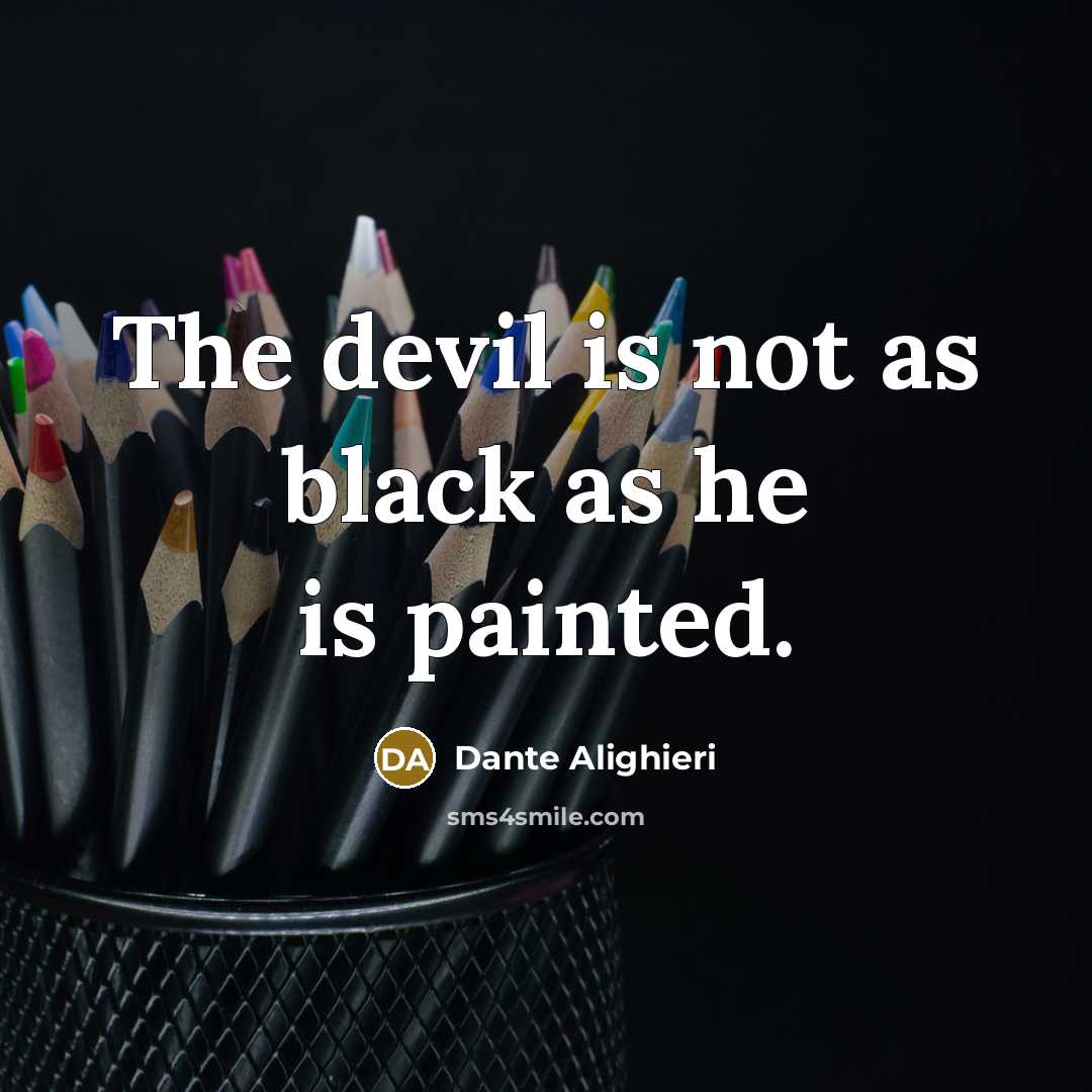 “The devil is not as black as he is painted.” quote by Dante Alighieri