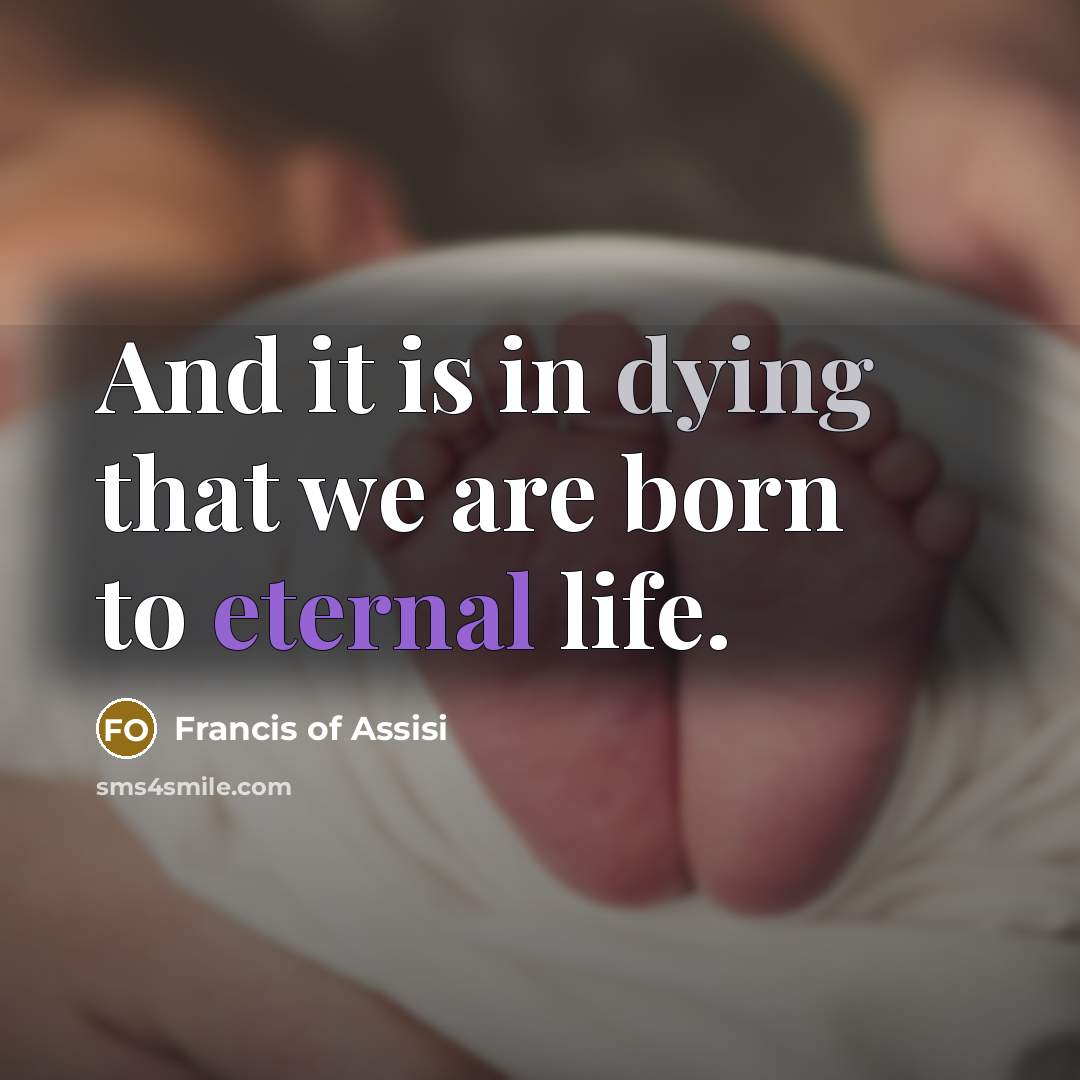“And it is in dying that we are born to eternal life.” quote by Francis of Assisi