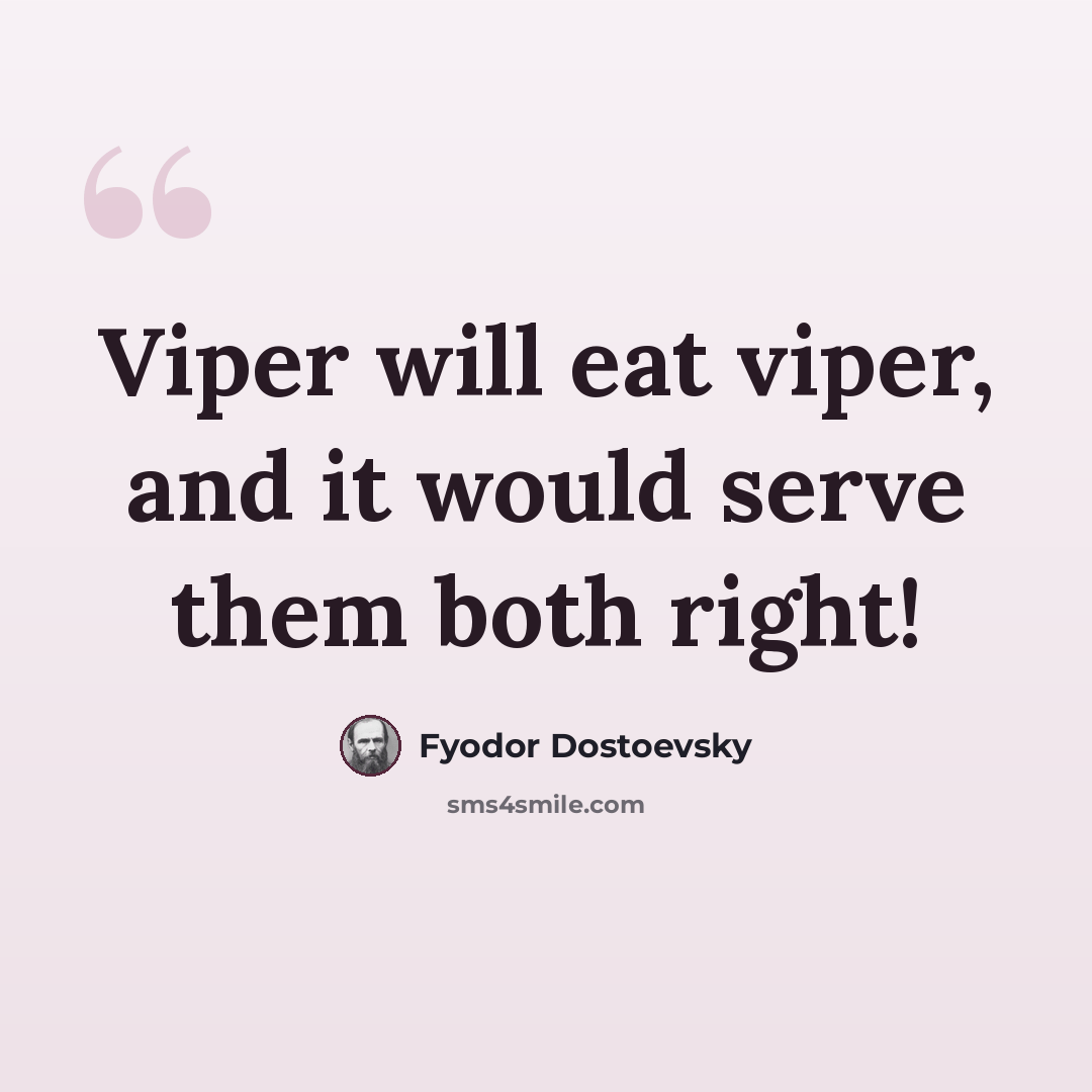 “Viper will eat viper, and it would serve them both right!” quote by Fyodor Dostoevsky
