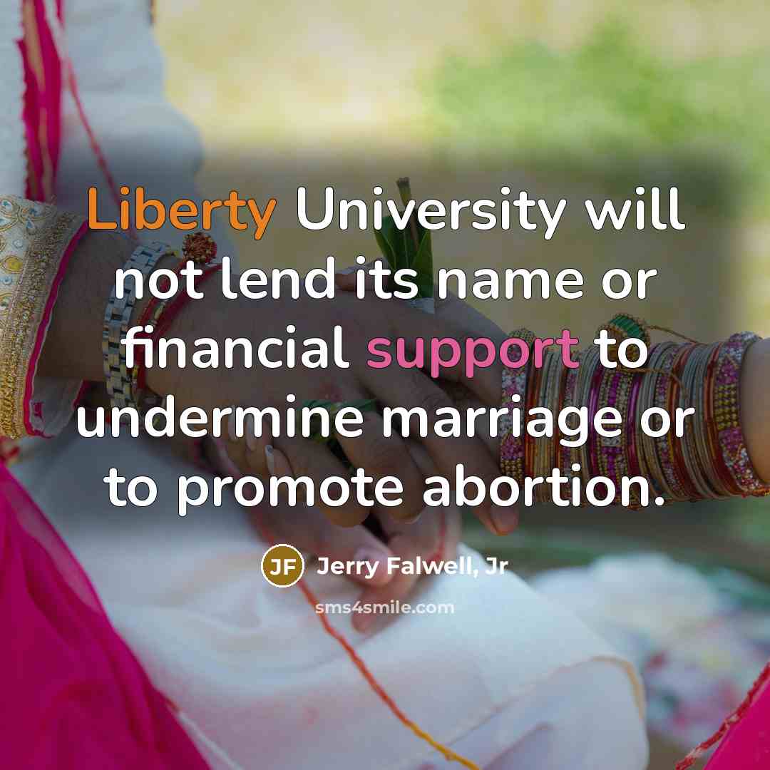 “Liberty University will not lend its name or financial support to undermine marriage or to promote abortion.” quote by Jerry Falwell, Jr