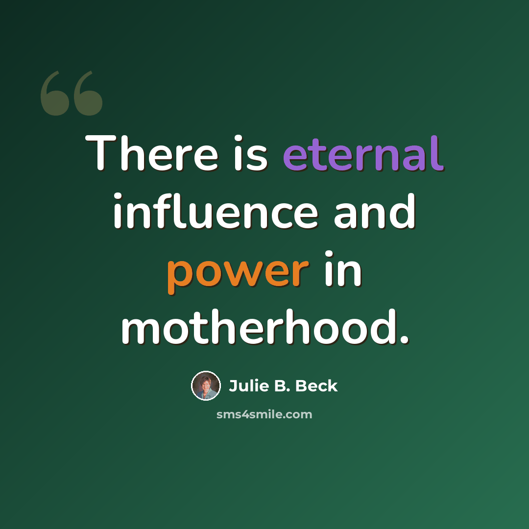 “There is eternal influence and power in motherhood.” quote by Julie B. Beck