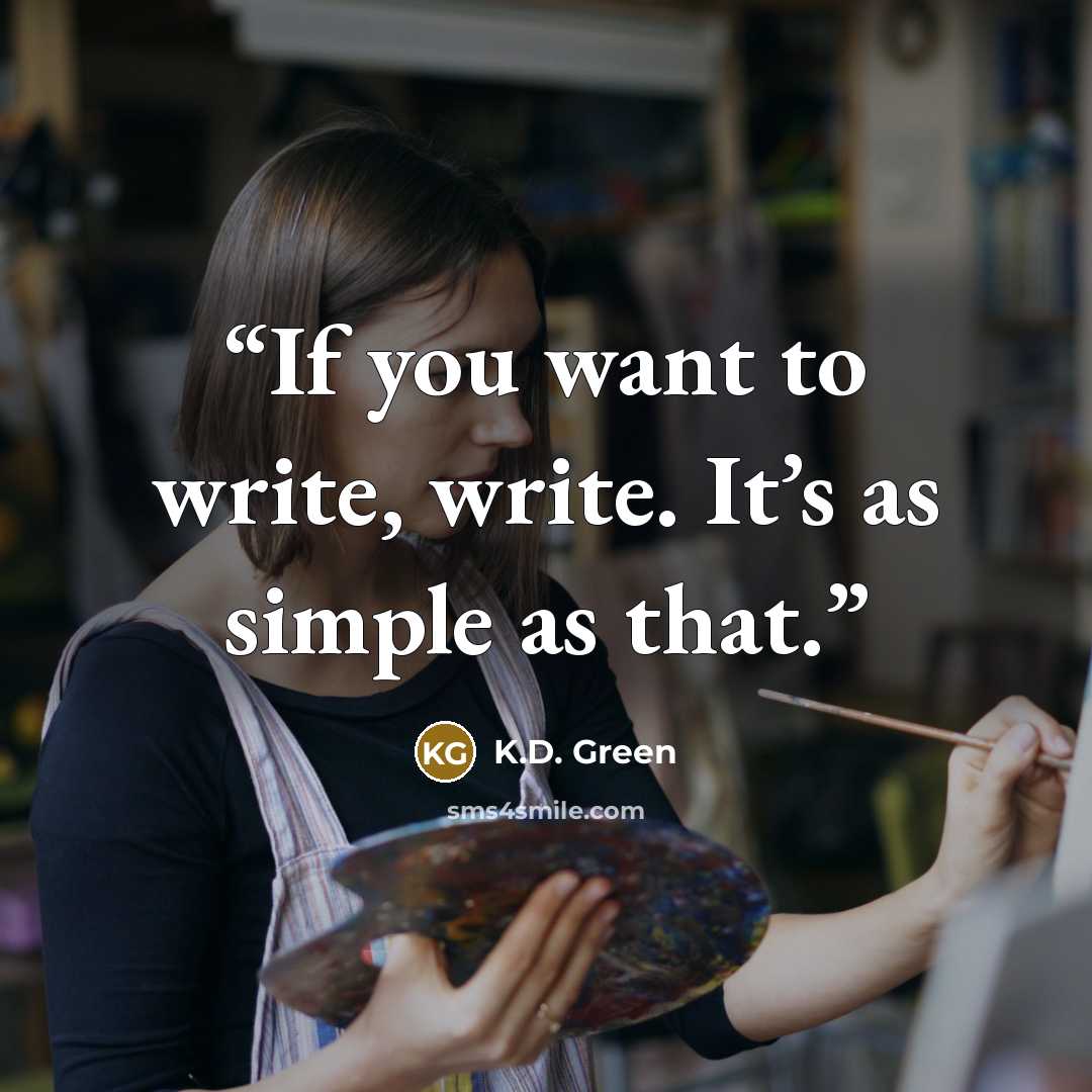 “If you want to write, write. It’s as simple as that.” quote by K.D. Green