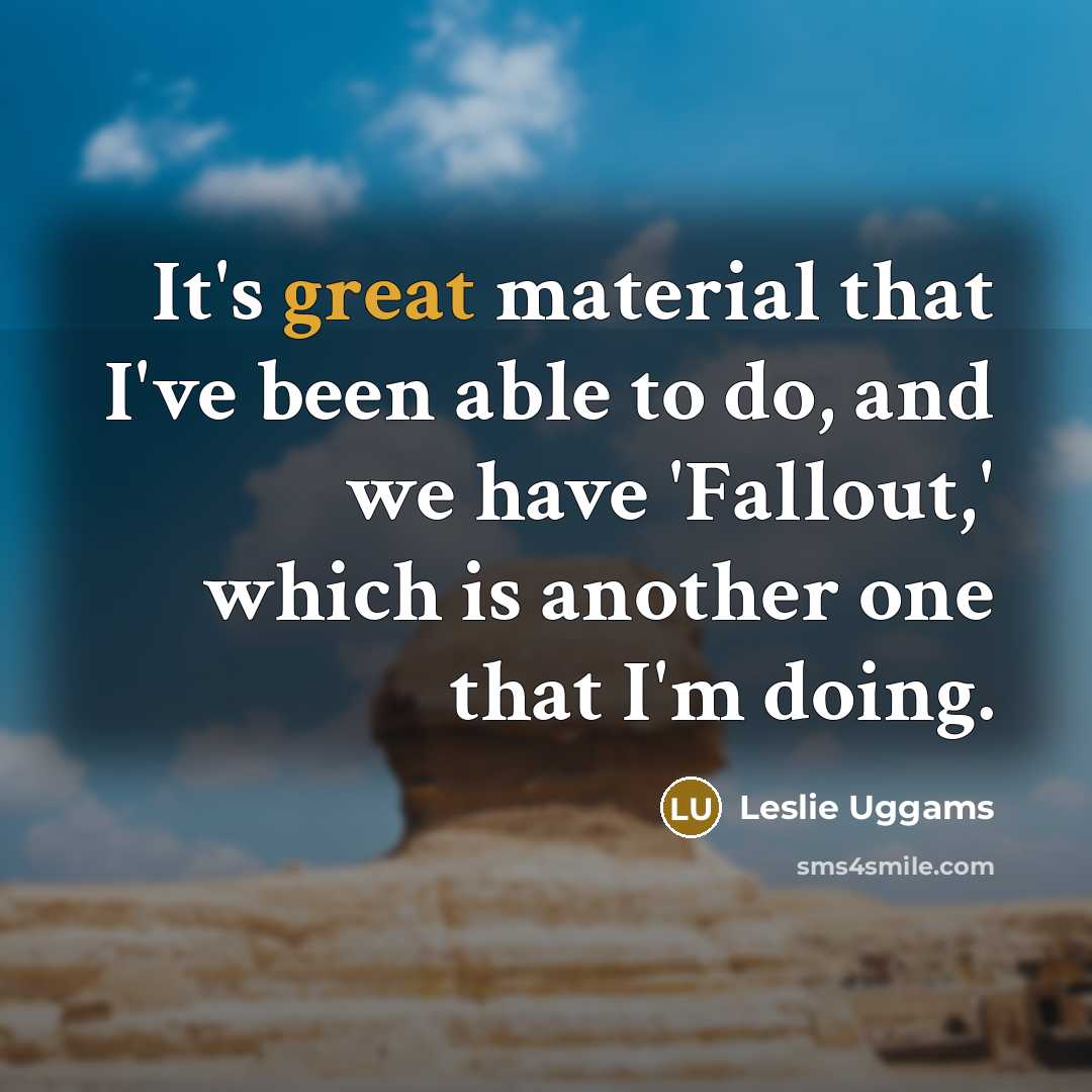 “It's great material that I've been able to do, and we have 'Fallout,' which is another one that I'm doing.” quote by Leslie Uggams