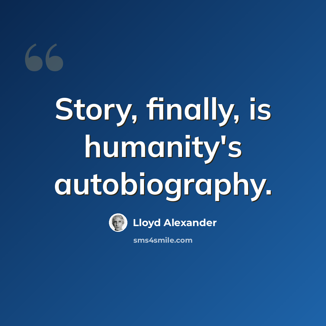 “Story, finally, is humanity's autobiography.” quote by Lloyd Alexander
