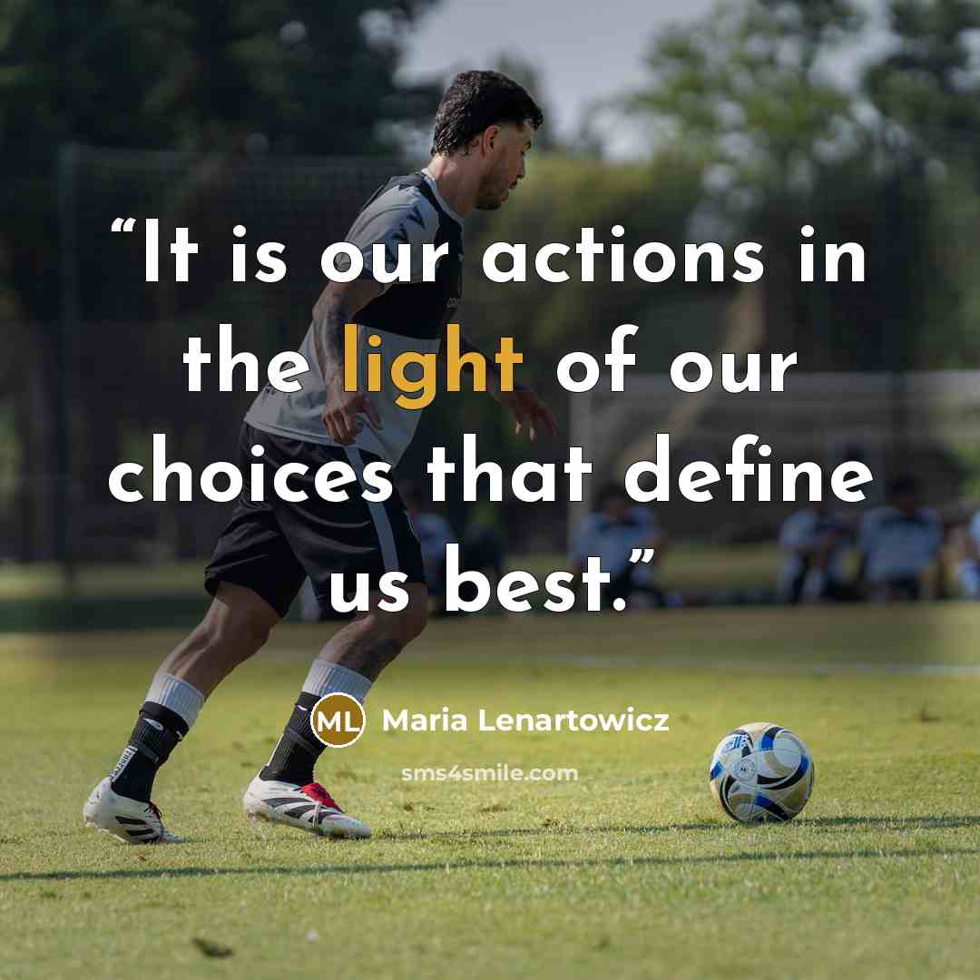 “It is our actions in the light of our choices that define us best.” quote by Maria Lenartowicz