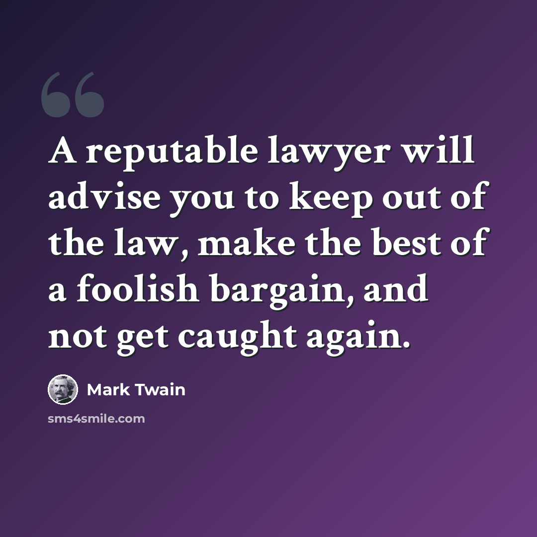 “A reputable lawyer will advise you to keep out of the law, make the best of a foolish bargain, and not get caught again.” quote by Mark Twain