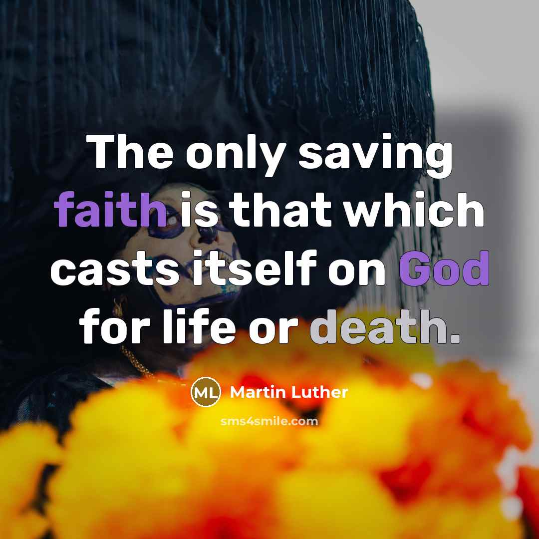 “The only saving faith is that which casts itself on God for life or death.” quote by Martin Luther