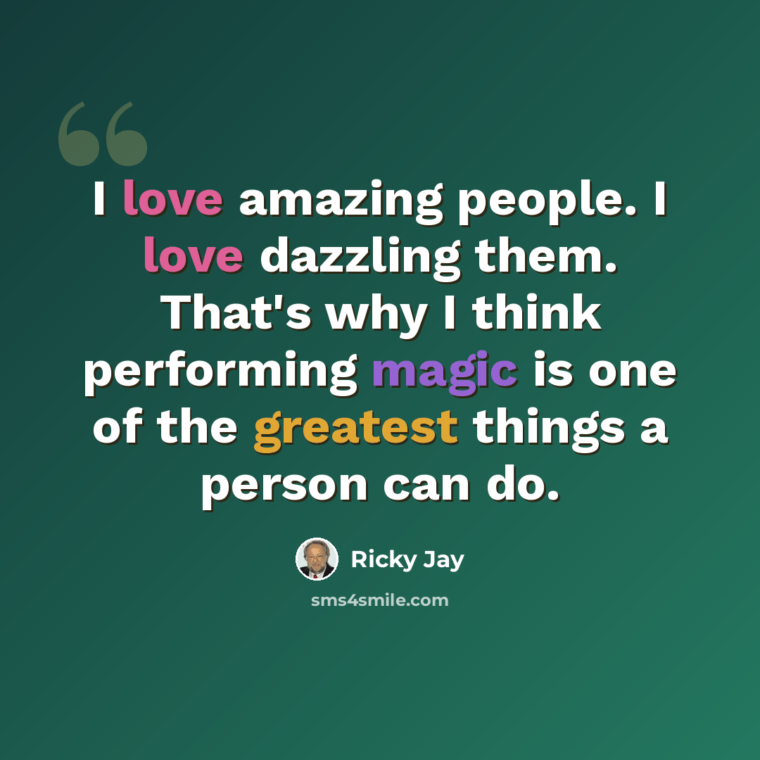 “I love amazing people. I love dazzling them. That's why I think performing magic is one of the greatest things a person can do.” quote by Ricky Jay