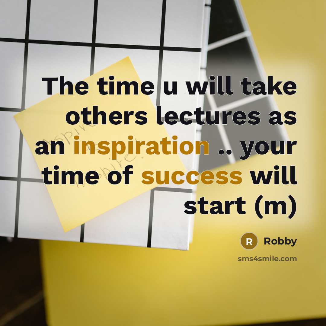 “The time u will take others lectures as an inspiration .. your time of success will start (m)” quote by Robby