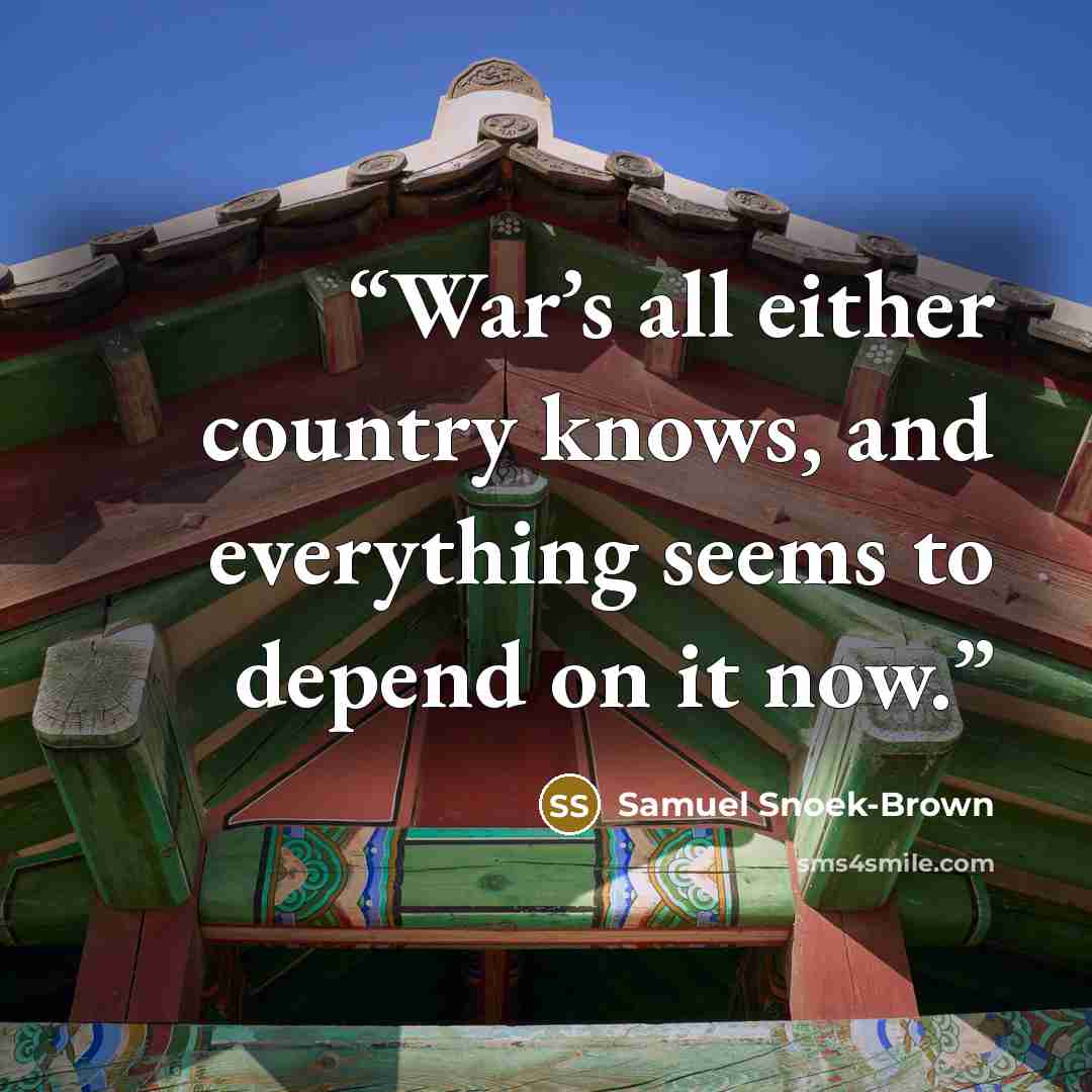“War’s all either country knows, and everything seems to depend on it now.” quote by Samuel Snoek-Brown