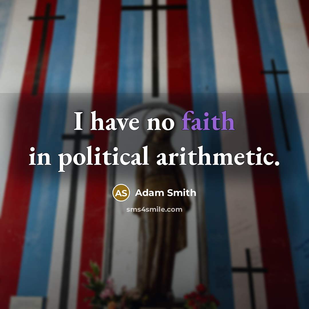 “I have no faith in political arithmetic.” quote by Adam Smith