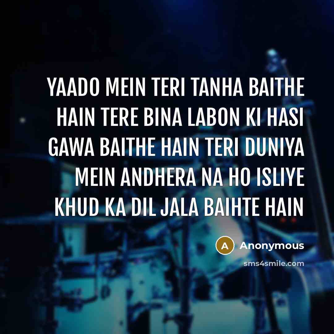 “Yaado Mein Teri Tanha Baithe Hain Tere Bina Labon Ki Hasi Gawa Baithe Hain Teri Duniya Mein Andhera Na Ho Isliye Khud Ka Dil Jala Baihte Hain” quote by Anonymous