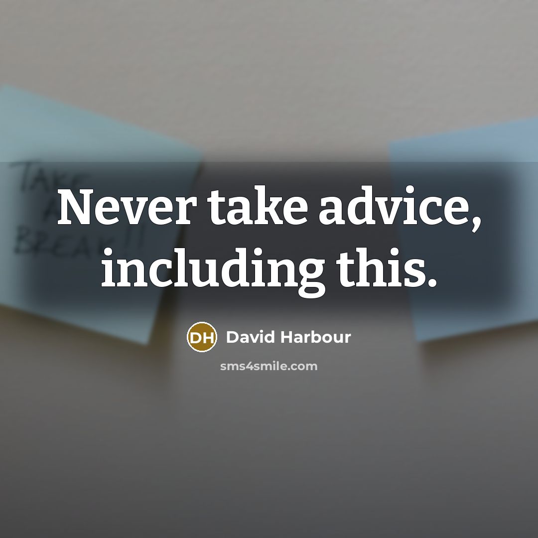 “Never take advice, including this.” quote by David Harbour