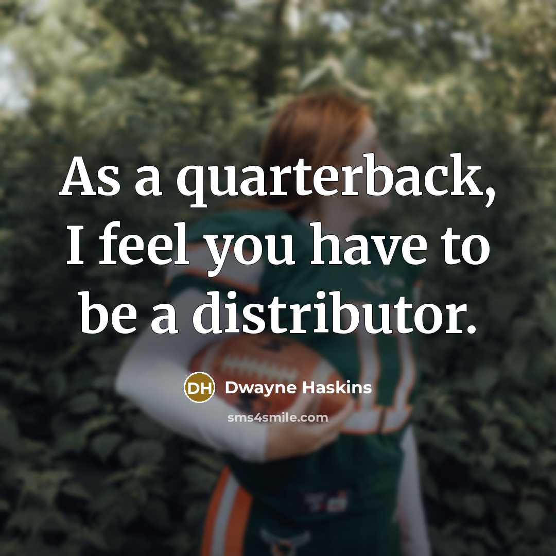 “As a quarterback, I feel you have to be a distributor.” quote by Dwayne Haskins