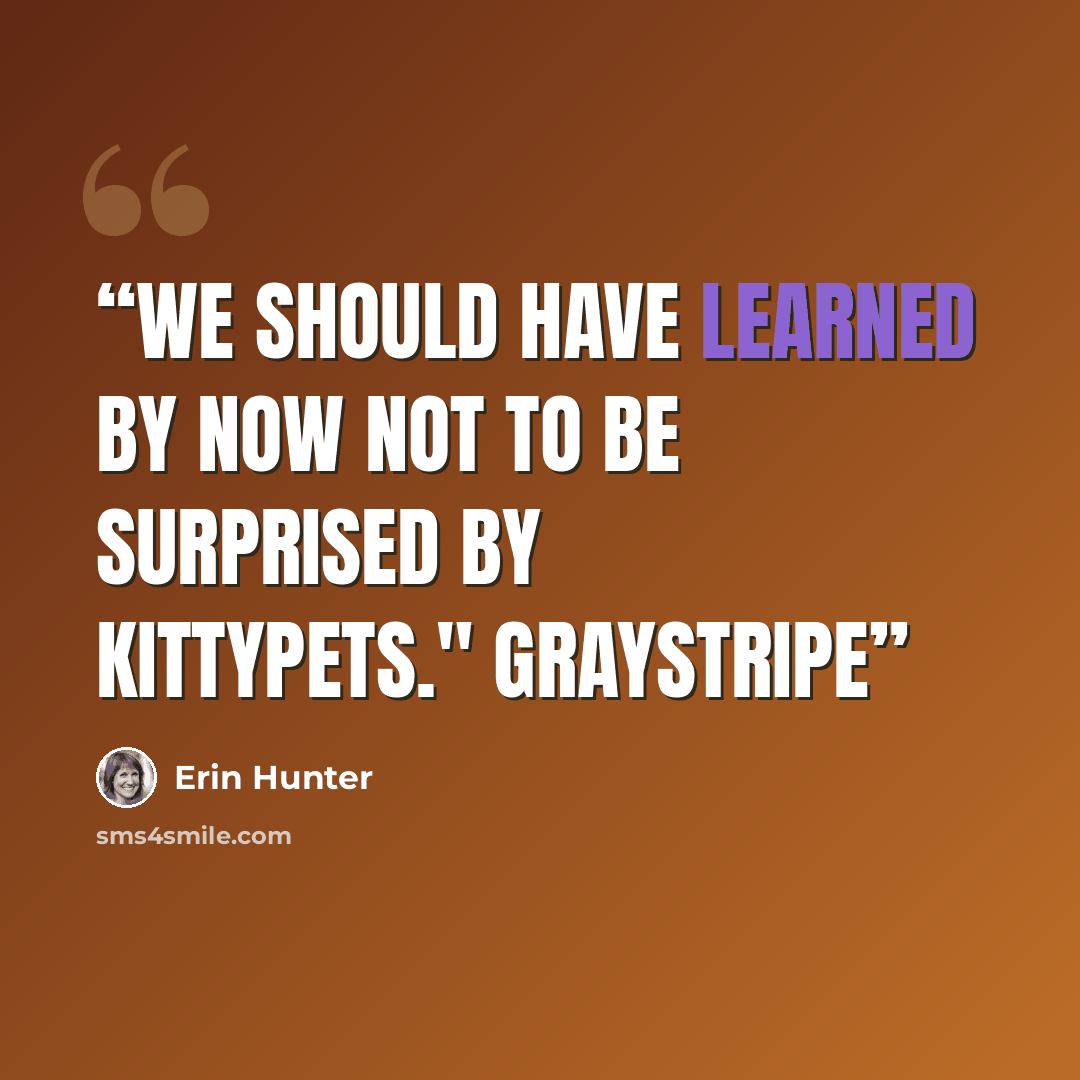 “We should have learned by now not to be surprised by kittypets." Graystripe” quote by Erin Hunter