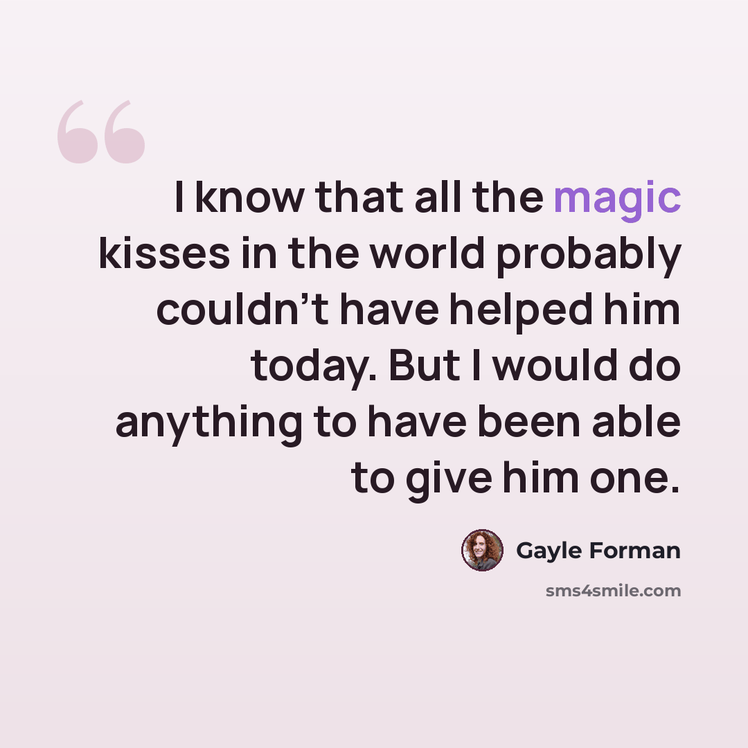 “I know that all the magic kisses in the world probably couldn't have helped him today. But I would do anything to have been able to give him one.” quote by Gayle Forman