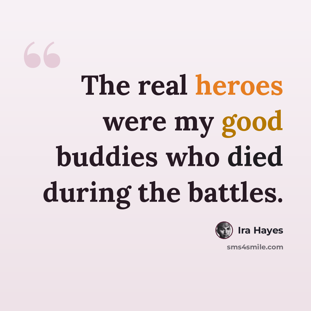 “The real heroes were my good buddies who died during the battles.” quote by Ira Hayes