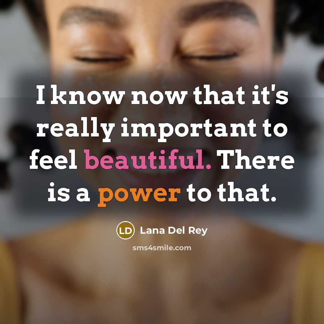 “I know now that it's really important to feel beautiful. There is a power to that.” quote by Lana Del Rey