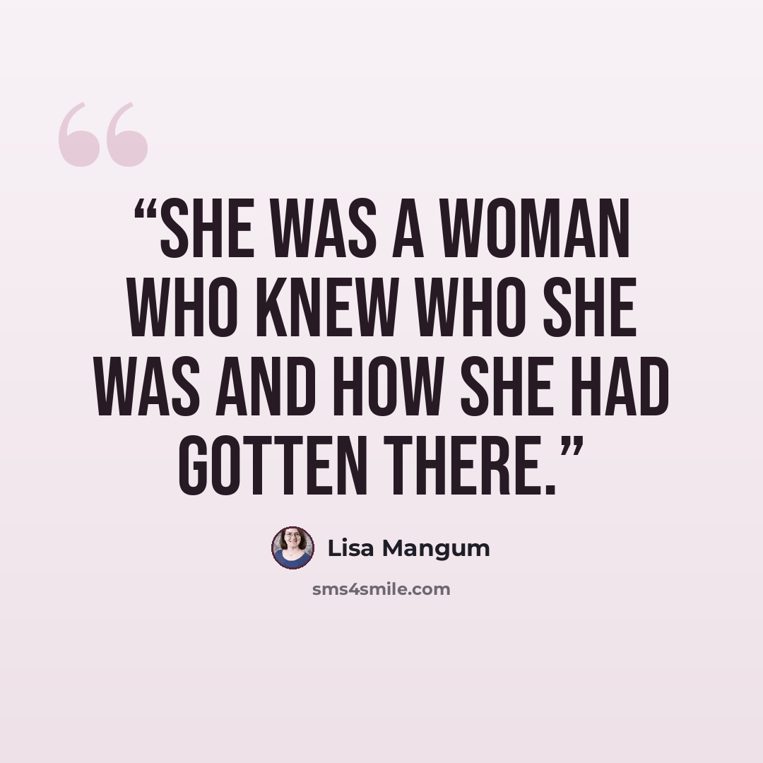 “She was a woman who knew who she was and how she had gotten there.” quote by Lisa Mangum