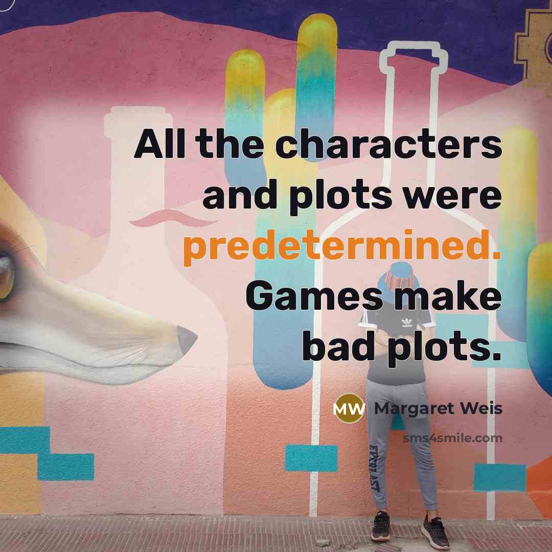 “All the characters and plots were predetermined. Games make bad plots.” quote by Margaret Weis