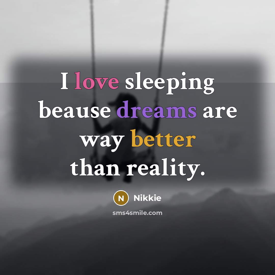 “I love sleeping beause dreams are way better than reality.” quote by Nikkie