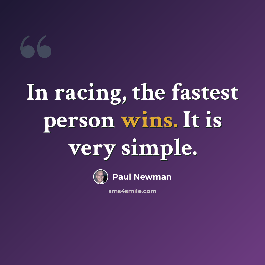 “In racing, the fastest person wins. It is very simple.” quote by Paul Newman
