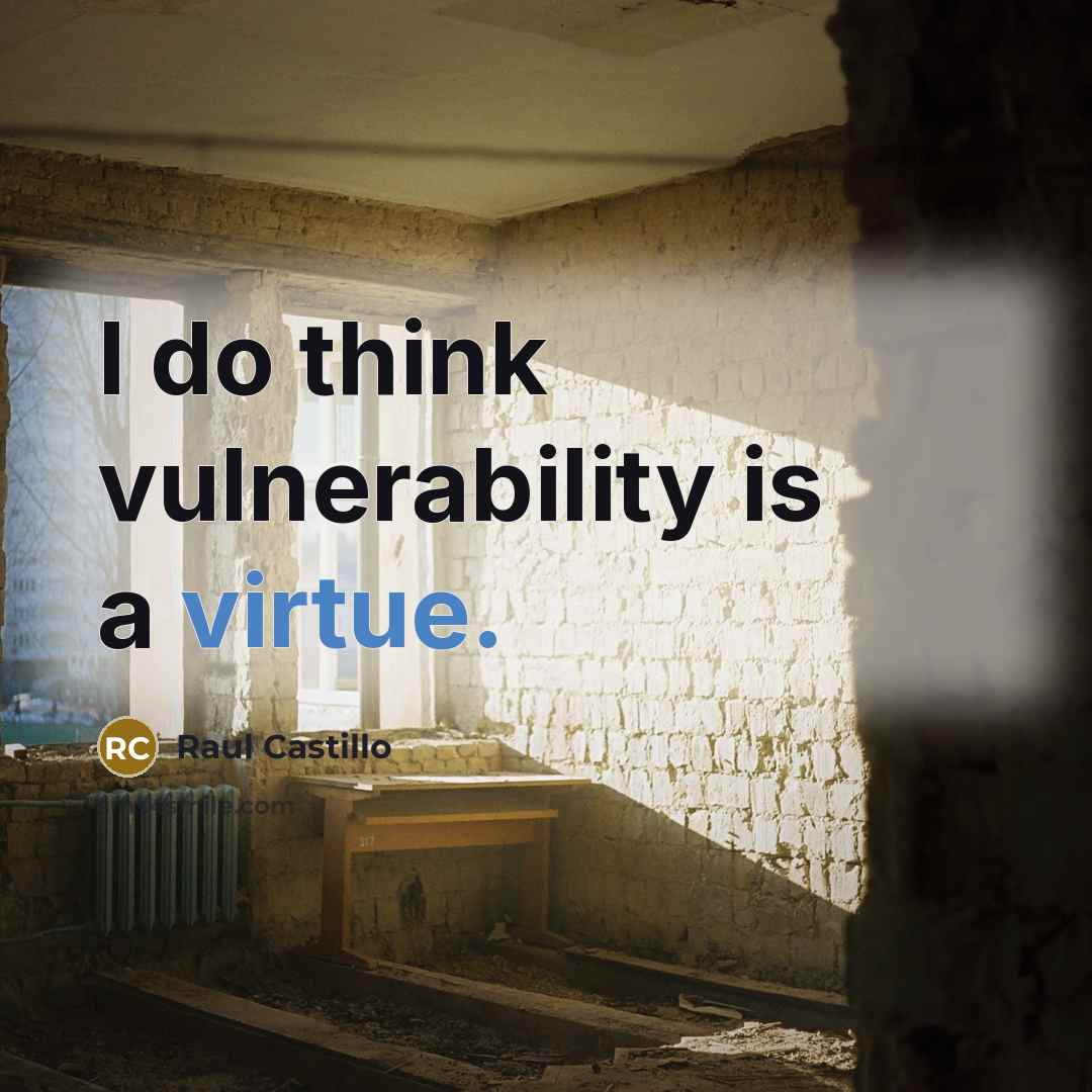 “I do think vulnerability is a virtue.” quote by Raul Castillo