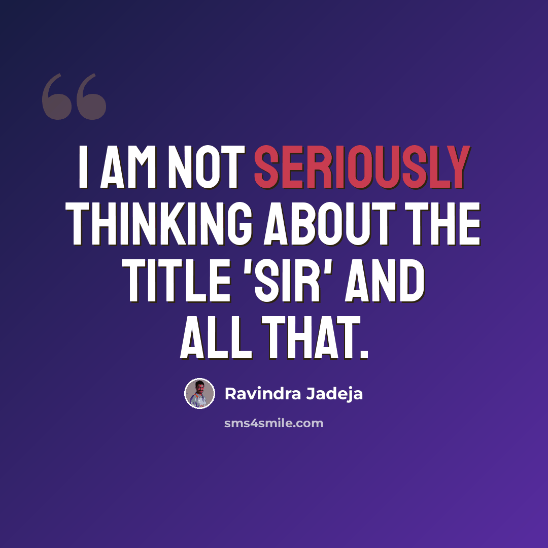 “I am not seriously thinking about the title 'Sir' and all that.” quote by Ravindra Jadeja