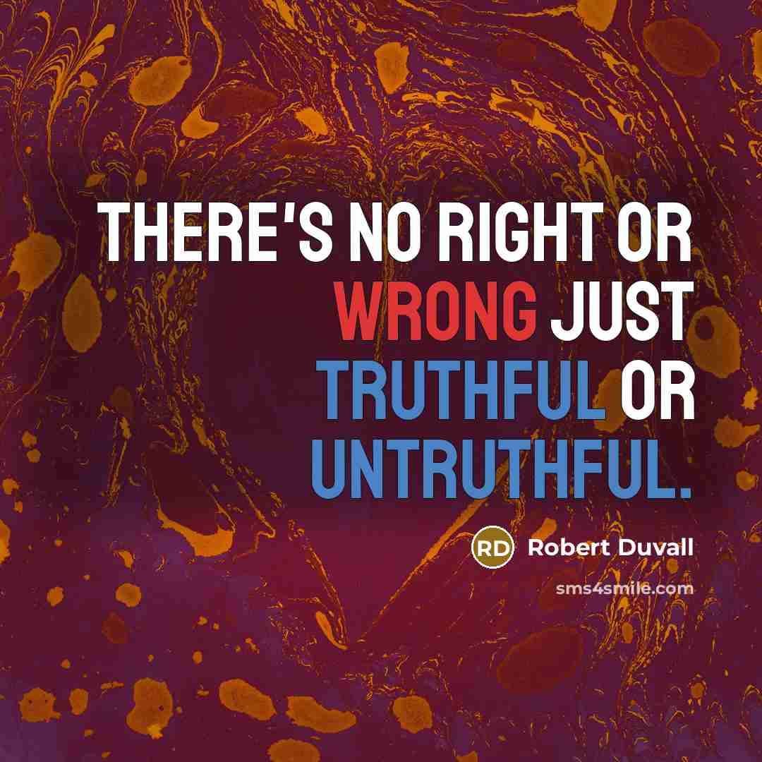 “There's no right or wrong just truthful or untruthful.” quote by Robert Duvall