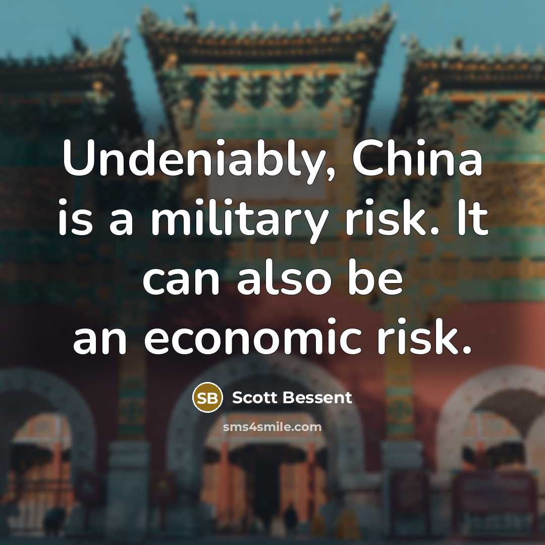 “Undeniably, China is a military risk. It can also be an economic risk.” quote by Scott Bessent