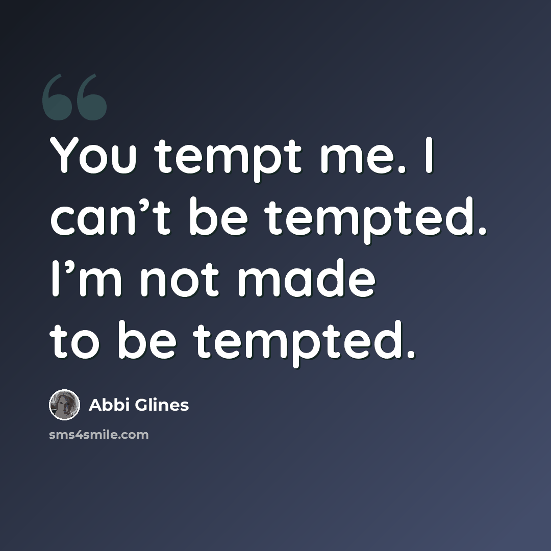 “You tempt me. I can’t be tempted. I’m not made to be tempted.” quote by Abbi Glines